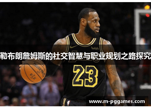 勒布朗詹姆斯的社交智慧与职业规划之路探究