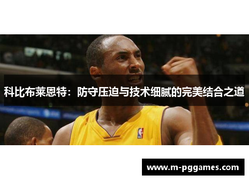 科比布莱恩特：防守压迫与技术细腻的完美结合之道