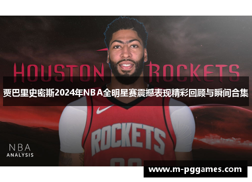 贾巴里史密斯2024年NBA全明星赛震撼表现精彩回顾与瞬间合集
