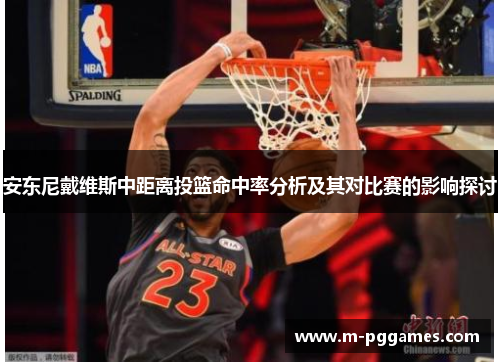 安东尼戴维斯中距离投篮命中率分析及其对比赛的影响探讨