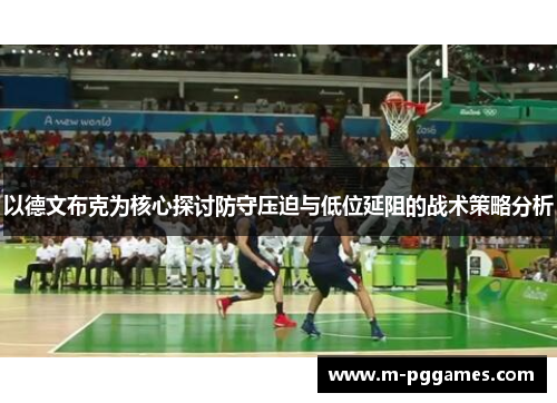 以德文布克为核心探讨防守压迫与低位延阻的战术策略分析