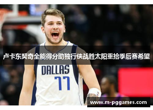 卢卡东契奇全能得分助独行侠战胜太阳重拾季后赛希望