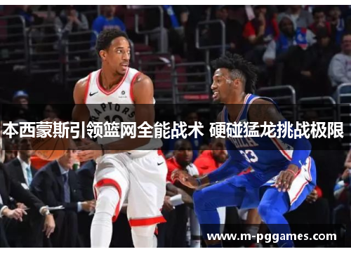 本西蒙斯引领篮网全能战术 硬碰猛龙挑战极限 
