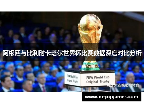 阿根廷与比利时卡塔尔世界杯比赛数据深度对比分析