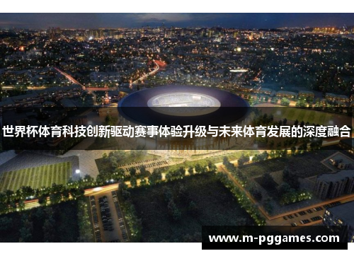 世界杯体育科技创新驱动赛事体验升级与未来体育发展的深度融合