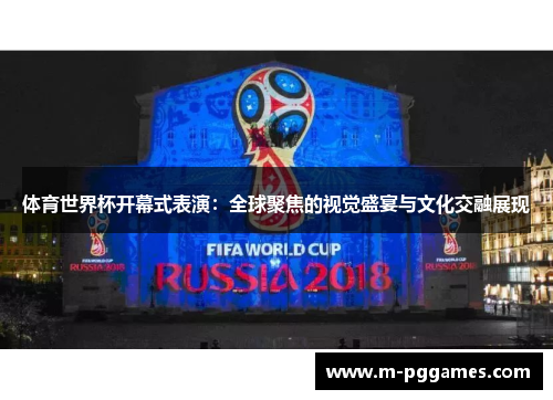 体育世界杯开幕式表演：全球聚焦的视觉盛宴与文化交融展现