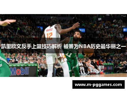 凯里欧文反手上篮技巧解析 被誉为NBA历史最华丽之一