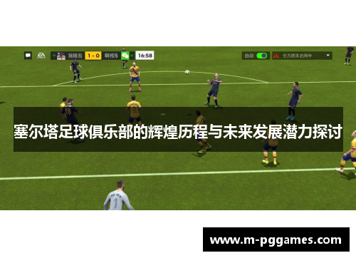 塞尔塔足球俱乐部的辉煌历程与未来发展潜力探讨