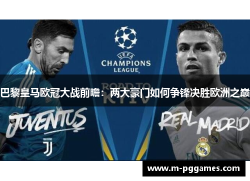 巴黎皇马欧冠大战前瞻：两大豪门如何争锋决胜欧洲之巅