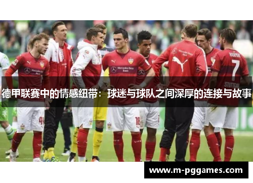 德甲联赛中的情感纽带：球迷与球队之间深厚的连接与故事