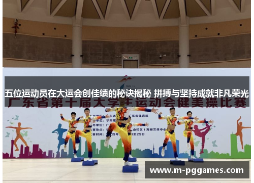 五位运动员在大运会创佳绩的秘诀揭秘 拼搏与坚持成就非凡荣光