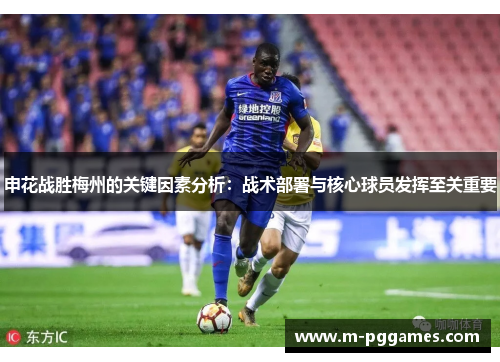 申花战胜梅州的关键因素分析：战术部署与核心球员发挥至关重要