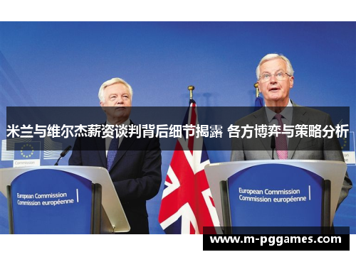 米兰与维尔杰薪资谈判背后细节揭露 各方博弈与策略分析