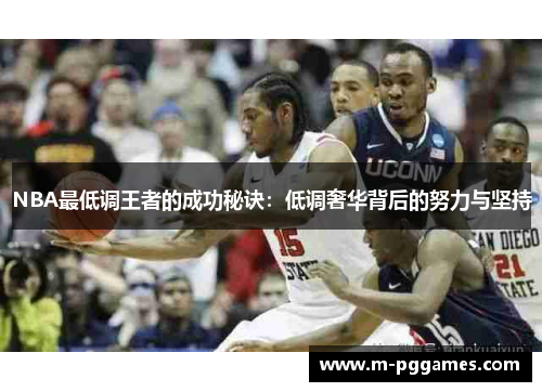 NBA最低调王者的成功秘诀：低调奢华背后的努力与坚持