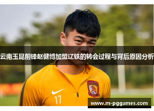 云南玉昆前锋赵健博加盟辽铁的转会过程与背后原因分析
