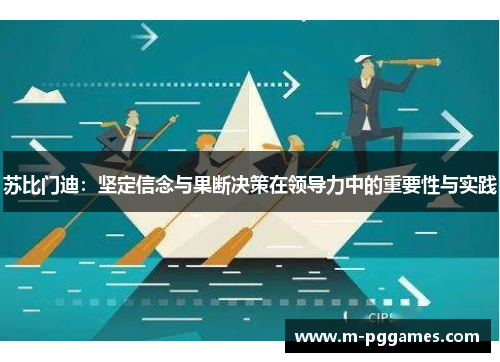 苏比门迪：坚定信念与果断决策在领导力中的重要性与实践