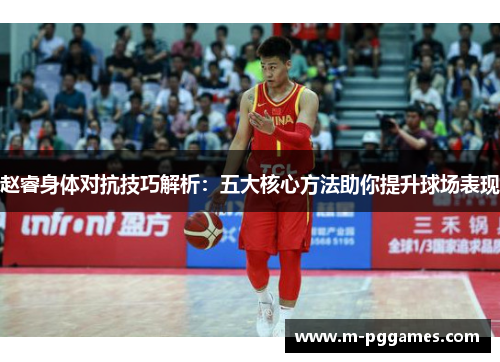 赵睿身体对抗技巧解析：五大核心方法助你提升球场表现