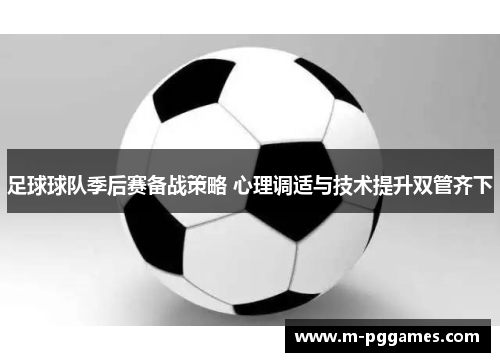 足球球队季后赛备战策略 心理调适与技术提升双管齐下