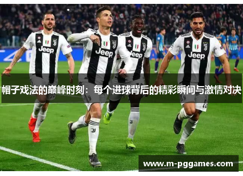 帽子戏法的巅峰时刻：每个进球背后的精彩瞬间与激情对决