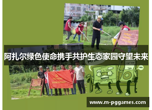 阿扎尔绿色使命携手共护生态家园守望未来