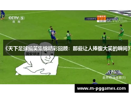 《天下足球搞笑集锦精彩回顾：那些让人捧腹大笑的瞬间》