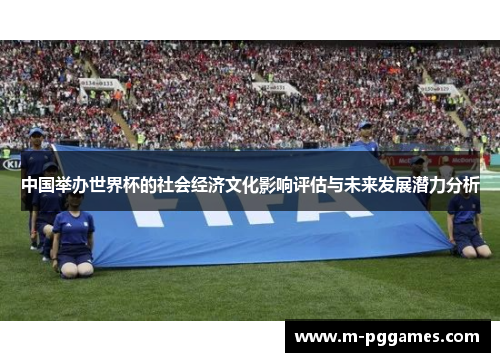 中国举办世界杯的社会经济文化影响评估与未来发展潜力分析