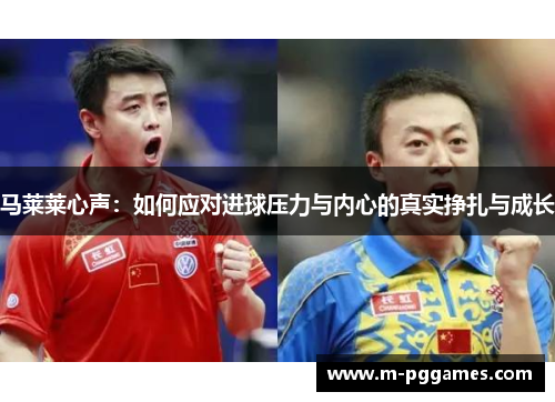 马莱莱心声：如何应对进球压力与内心的真实挣扎与成长
